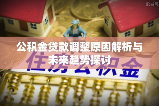 兰山公积金贷款调整原因解析与未来趋势探讨