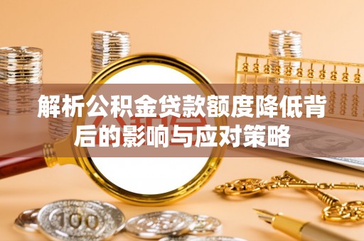 兰山解析公积金贷款额度降低背后的影响与应对策略