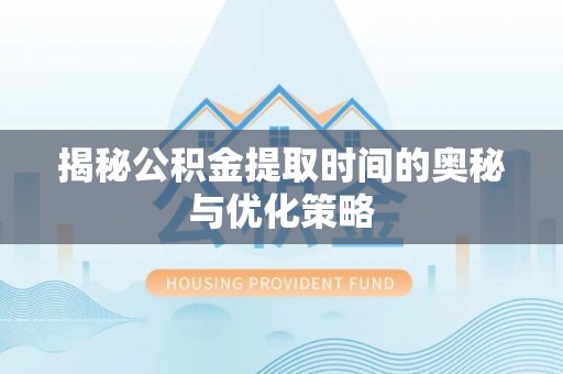 兰山揭秘公积金提取时间的奥秘与优化策略