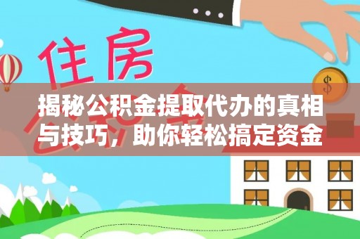 兰山揭秘公积金提取代办的真相与技巧，助你轻松搞定资金流动问题