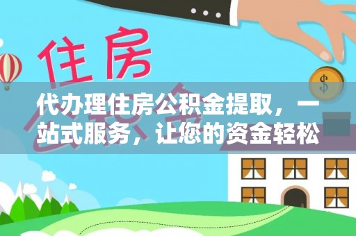 兰山代办理住房公积金提取，一站式服务，让您的资金轻松到账