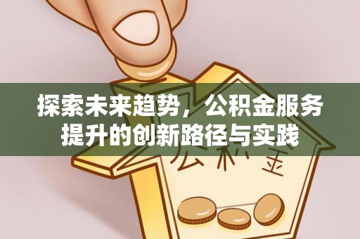 兰山探索未来趋势，公积金服务提升的创新路径与实践