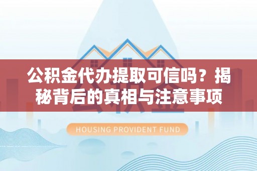 兰山公积金代办提取可信吗？揭秘背后的真相与注意事项