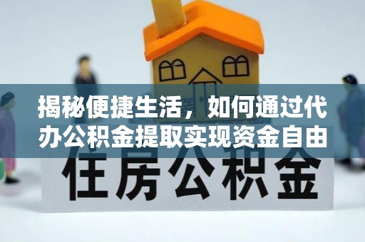 兰山揭秘便捷生活，如何通过代办公积金提取实现资金自由
