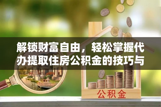 兰山解锁财富自由，轻松掌握代办提取住房公积金的技巧与攻略