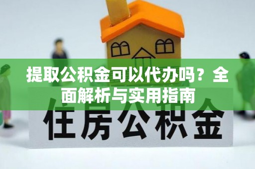 兰山提取公积金可以代办吗？全面解析与实用指南