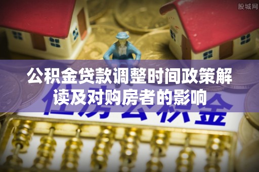 兰山公积金贷款调整时间政策解读及对购房者的影响