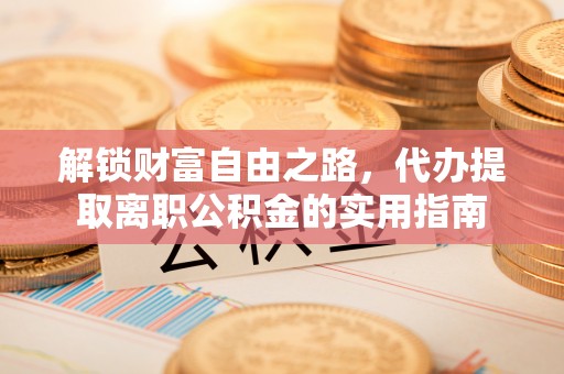 兰山解锁财富自由之路，代办提取离职公积金的实用指南