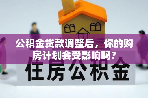 兰山公积金贷款调整后，你的购房计划会受影响吗？