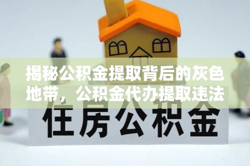 兰山揭秘公积金提取背后的灰色地带，公积金代办提取违法不？