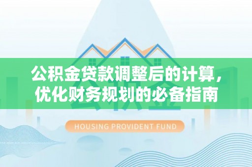 兰山公积金贷款调整后的计算，优化财务规划的必备指南