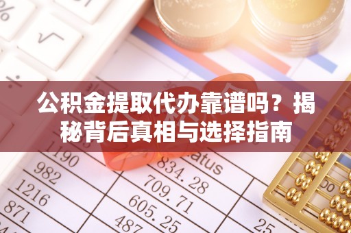 兰山公积金提取代办靠谱吗？揭秘背后真相与选择指南