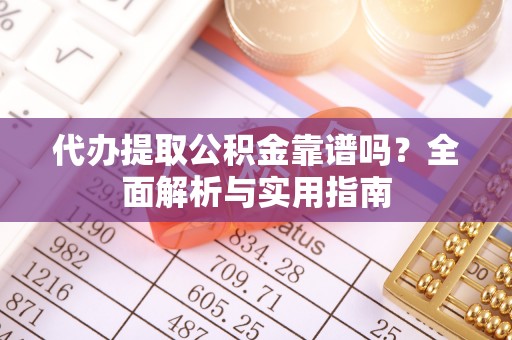 兰山代办提取公积金靠谱吗？全面解析与实用指南